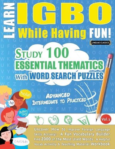Learn Igbo While Having Fun! - Advanced: Intermediate to Practiced - Study 100 Essential Thematics with Word Search Puzzles - Vol.1