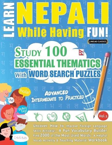 Learn Nepali While Having Fun! - Advanced: Intermediate to Practiced - Study 100 Essential Thematics with Word Search Puzzles - Vol.1