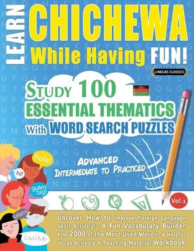 Learn Chichewa While Having Fun! - Advanced: Intermediate to Practiced - Study 100 Essential Thematics with Word Search Puzzles - Vol.1