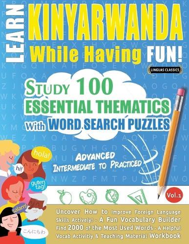 Learn Kinyarwanda While Having Fun! - Advanced: Intermediate to Practiced - Study 100 Essential Thematics with Word Search Puzzles - Vol.1