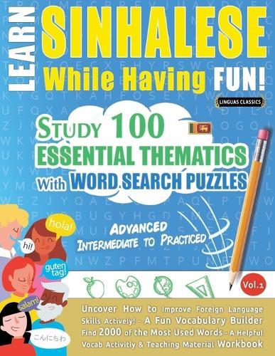 Learn Sinhalese While Having Fun! - Advanced: Intermediate to Practiced - Study 100 Essential Thematics with Word Search Puzzles - Vol.1