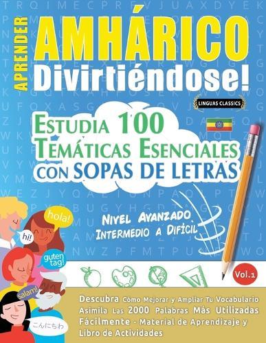 Aprender Amhárico Divirtiéndose! - Nivel Avanzado: Intermedio a Difícil - Estudia 100 Temáticas Esenciales Con Sopas de Letras - Vol.1