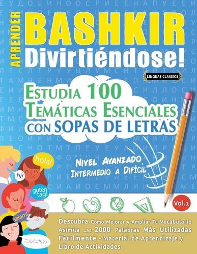 Aprender Bashkir Divirtiéndose! - Nivel Avanzado: Intermedio a Difícil - Estudia 100 Temáticas Esenciales Con Sopas de Letras - Vol.1