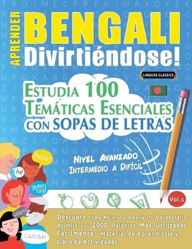 Aprender Bengali Divirtiéndose! - Nivel Avanzado: Intermedio a Difícil - Estudia 100 Temáticas Esenciales Con Sopas de Letras - Vol.1