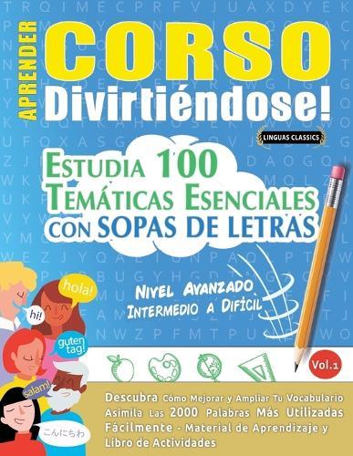 Aprender Corso Divirtiéndose! - Nivel Avanzado: Intermedio a Difícil - Estudia 100 Temáticas Esenciales Con Sopas de Letras - Vol.1