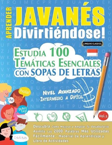 Aprender Javanés Divirtiéndose! - Nivel Avanzado: Intermedio a Difícil - Estudia 100 Temáticas Esenciales Con Sopas de Letras - Vol.1