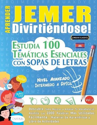Aprender Jemer Divirtiéndose! - Nivel Avanzado: Intermedio a Difícil - Estudia 100 Temáticas Esenciales Con Sopas de Letras - Vol.1