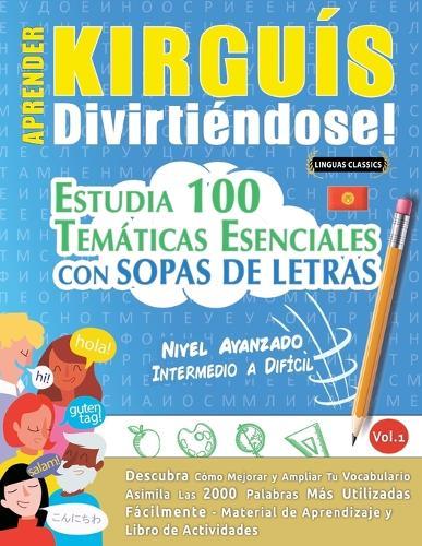 Aprender Kirguís Divirtiéndose! - Nivel Avanzado: Intermedio a Difícil - Estudia 100 Temáticas Esenciales Con Sopas de Letras - Vol.1