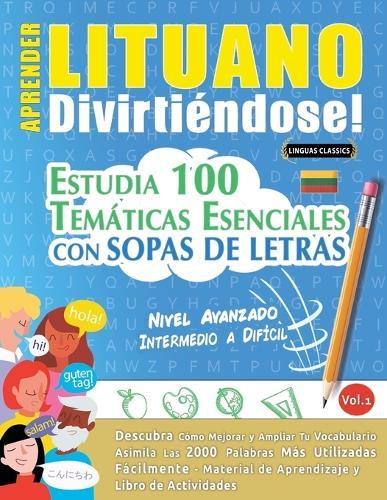 Aprender Lituano Divirtiéndose! - Nivel Avanzado: Intermedio a Difícil - Estudia 100 Temáticas Esenciales Con Sopas de Letras - Vol.1
