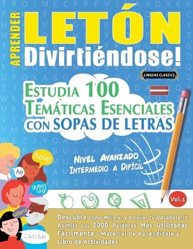 Aprender Letón Divirtiéndose! - Nivel Avanzado: Intermedio a Difícil - Estudia 100 Temáticas Esenciales Con Sopas de Letras - Vol.1