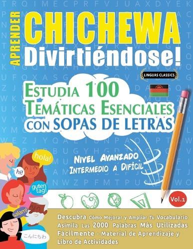 Aprender Chichewa Divirtiéndose! - Nivel Avanzado: Intermedio a Difícil - Estudia 100 Temáticas Esenciales Con Sopas de Letras - Vol.1