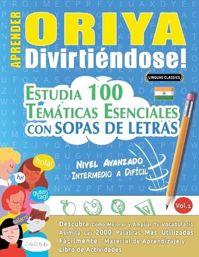 Aprender Oriya Divirtiéndose! - Nivel Avanzado: Intermedio a Difícil - Estudia 100 Temáticas Esenciales Con Sopas de Letras - Vol.1