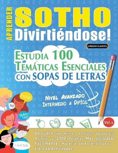 Aprender Sotho Divirtiéndose! - Nivel Avanzado: Intermedio a Difícil - Estudia 100 Temáticas Esenciales Con Sopas de Letras - Vol.1