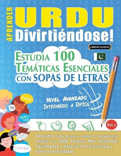 Aprender Urdu Divirtiéndose! - Nivel Avanzado: Intermedio a Difícil - Estudia 100 Temáticas Esenciales Con Sopas de Letras - Vol.1