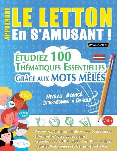 Apprendre Le Letton En s'Amusant - Niveau Avancé: Intermédiaire À Difficile - Étudiez 100 Thématiques Essentielles Grâce Aux Mots Mêlés - Vol.1