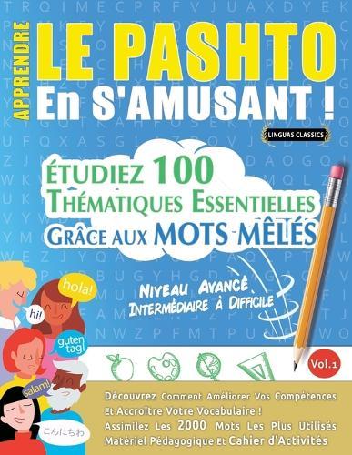 Apprendre Le Pashto En s'Amusant - Niveau Avancé: Intermédiaire À Difficile - Étudiez 100 Thématiques Essentielles Grâce Aux Mots Mêlés - Vol.1