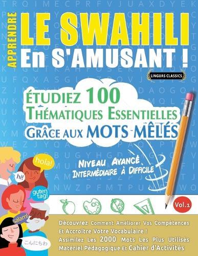 Apprendre Le Swahili En s'Amusant - Niveau Avancé: Intermédiaire À Difficile - Étudiez 100 Thématiques Essentielles Grâce Aux Mots Mêlés - Vol.1
