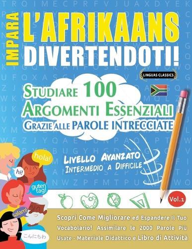 Impara l'Afrikaans Divertendoti! - Livello Avanzato: Intermedio a Difficile - Studiare 100 Argomenti Essenziali Grazie Alle Parole Intrecciate