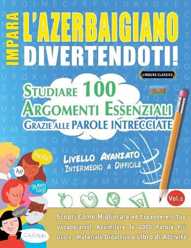 Impara l'Azerbaigiano Divertendoti! - Livello Avanzato: Intermedio a Difficile - Studiare 100 Argomenti Essenziali Grazie Alle Parole Intrecciate