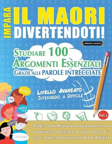 Impara Il Maori Divertendoti! - Livello Avanzato: Intermedio a Difficile - Studiare 100 Argomenti Essenziali Grazie Alle Parole Intrecciate