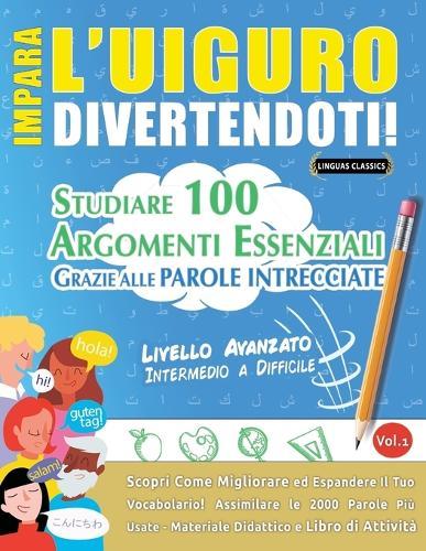 Impara l'Uiguro Divertendoti! - Livello Avanzato: Intermedio a Difficile - Studiare 100 Argomenti Essenziali Grazie Alle Parole Intrecciate