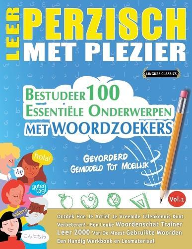 Leer Perzisch Met Plezier - Gevorderd: Gemiddeld Tot Moeilijk - Bestudeer 100 Essentiële Onderwerpen Met Woordzoekers - Vol.1