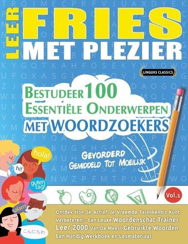 Leer Fries Met Plezier - Gevorderd: Gemiddeld Tot Moeilijk - Bestudeer 100 Essentiële Onderwerpen Met Woordzoekers - Vol.1