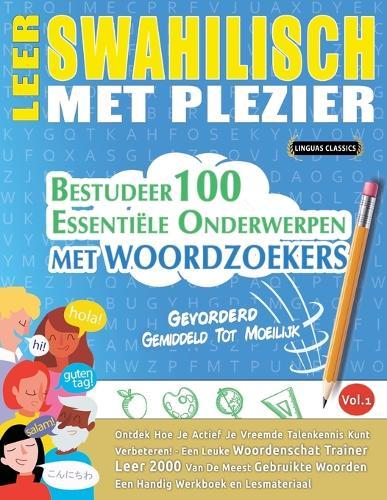 Leer Swahilisch Met Plezier - Gevorderd: Gemiddeld Tot Moeilijk - Bestudeer 100 Essentiële Onderwerpen Met Woordzoekers - Vol.1