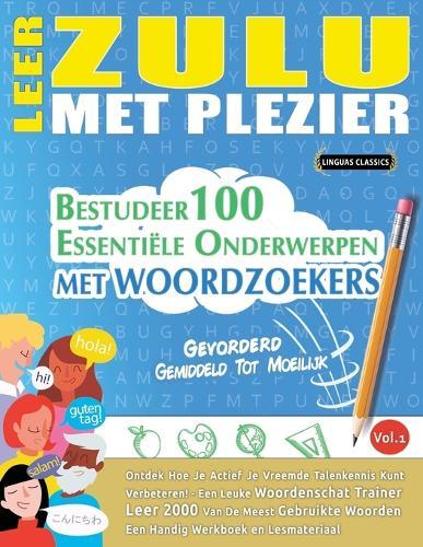 Leer Zulu Met Plezier - Gevorderd: Gemiddeld Tot Moeilijk - Bestudeer 100 Essentiële Onderwerpen Met Woordzoekers - Vol.1