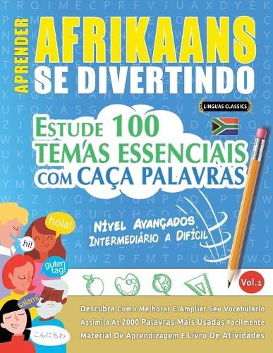 Aprender Afrikaans Se Divertindo! - Nível Avançados: Intermediário a Difícil - Estude 100 Temas Essenciais Com Caça Palavras - Vol.1