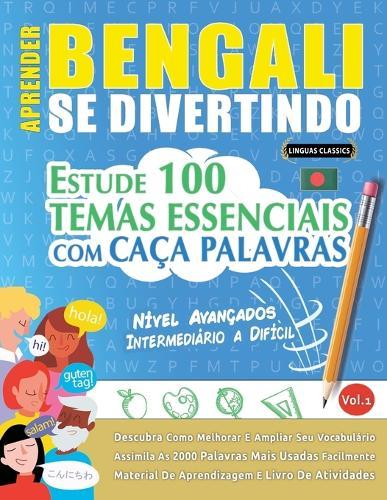 Aprender Bengali Se Divertindo! - Nível Avançados: Intermediário a Difícil - Estude 100 Temas Essenciais Com Caça Palavras - Vol.1