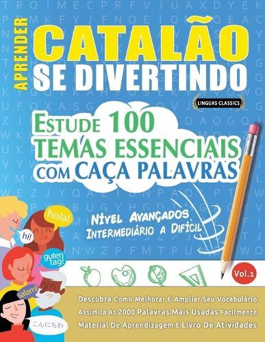 Aprender Catalão Se Divertindo! - Nível Avançados: Intermediário a Difícil - Estude 100 Temas Essenciais Com Caça Palavras - Vol.1