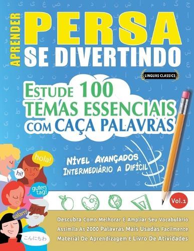 Aprender Persa Se Divertindo! - Nível Avançados: Intermediário a Difícil - Estude 100 Temas Essenciais Com Caça Palavras - Vol.1