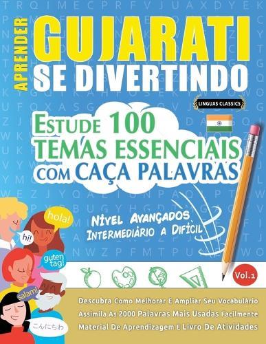 Aprender Gujarati Se Divertindo! - Nível Avançados: Intermediário a Difícil - Estude 100 Temas Essenciais Com Caça Palavras - Vol.1