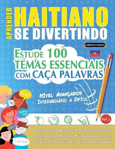 Aprender Haitiano Se Divertindo! - Nível Avançados: Intermediário a Difícil - Estude 100 Temas Essenciais Com Caça Palavras - Vol.1