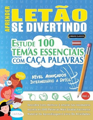 Aprender Letão Se Divertindo! - Nível Avançados: Intermediário a Difícil - Estude 100 Temas Essenciais Com Caça Palavras - Vol.1