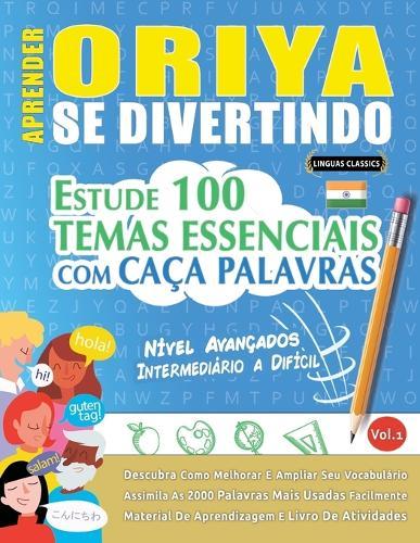 Aprender Oriya Se Divertindo! - Nível Avançados: Intermediário a Difícil - Estude 100 Temas Essenciais Com Caça Palavras - Vol.1