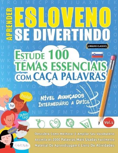 Aprender Esloveno Se Divertindo! - Nível Avançados: Intermediário a Difícil - Estude 100 Temas Essenciais Com Caça Palavras - Vol.1