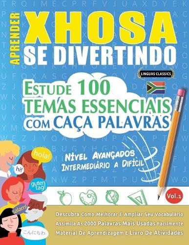 Aprender Xhosa Se Divertindo! - Nível Avançados: Intermediário a Difícil - Estude 100 Temas Essenciais Com Caça Palavras - Vol.1