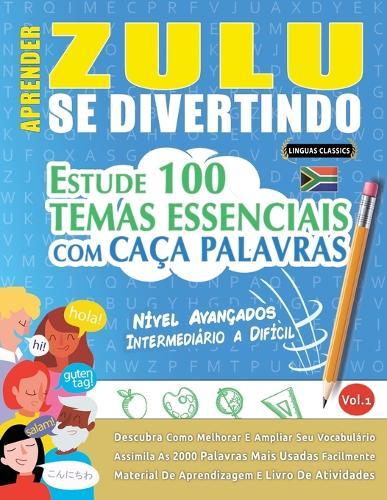Aprender Zulu Se Divertindo! - Nível Avançados: Intermediário a Difícil - Estude 100 Temas Essenciais Com Caça Palavras - Vol.1