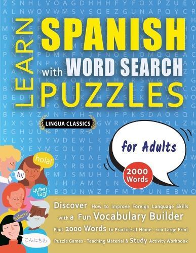 LEARN SPANISH WITH WORD SEARCH PUZZLES FOR ADULTS - Discover How to Improve Foreign Language Skills with a Fun Vocabulary Builder. Find 2000 Words to Practice at Home - 100 Large Print Puzzle Games - Teaching Material, Study Activity Workbook