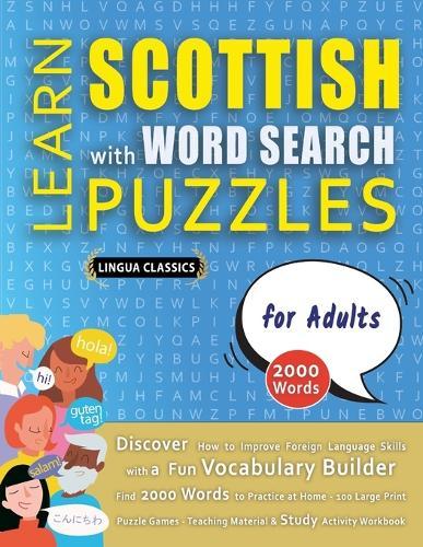 LEARN SCOTTISH WITH WORD SEARCH PUZZLES FOR ADULTS - Discover How to Improve Foreign Language Skills with a Fun Vocabulary Builder. Find 2000 Words to Practice at Home - 100 Large Print Puzzle Games - Teaching Material, Study Activity Workbook