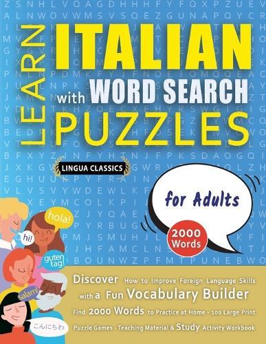 LEARN ITALIAN WITH WORD SEARCH PUZZLES FOR ADULTS - Discover How to Improve Foreign Language Skills with a Fun Vocabulary Builder. Find 2000 Words to Practice at Home - 100 Large Print Puzzle Games - Teaching Material, Study Activity Workbook