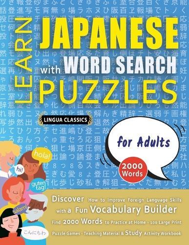 LEARN JAPANESE WITH WORD SEARCH PUZZLES FOR ADULTS - Discover How to Improve Foreign Language Skills with a Fun Vocabulary Builder. Find 2000 Words to Practice at Home - 100 Large Print Puzzle Games - Teaching Material, Study Activity Workbook
