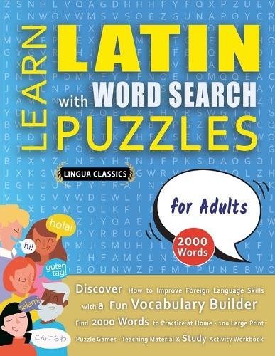 LEARN LATIN WITH WORD SEARCH PUZZLES FOR ADULTS - Discover How to Improve Foreign Language Skills with a Fun Vocabulary Builder. Find 2000 Words to Practice at Home - 100 Large Print Puzzle Games - Teaching Material, Study Activity Workbook