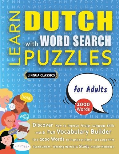 LEARN DUTCH WITH WORD SEARCH PUZZLES FOR ADULTS - Discover How to Improve Foreign Language Skills with a Fun Vocabulary Builder. Find 2000 Words to Practice at Home - 100 Large Print Puzzle Games - Teaching Material, Study Activity Workbook