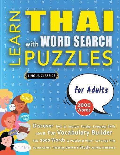 LEARN THAI WITH WORD SEARCH PUZZLES FOR ADULTS - Discover How to Improve Foreign Language Skills with a Fun Vocabulary Builder. Find 2000 Words to Practice at Home - 100 Large Print Puzzle Games - Teaching Material, Study Activity Workbook
