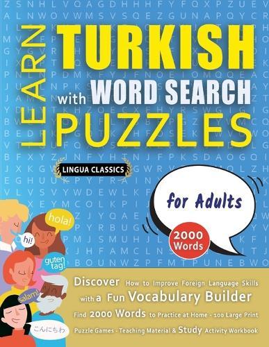 LEARN TURKISH WITH WORD SEARCH PUZZLES FOR ADULTS - Discover How to Improve Foreign Language Skills with a Fun Vocabulary Builder. Find 2000 Words to Practice at Home - 100 Large Print Puzzle Games - Teaching Material, Study Activity Workbook