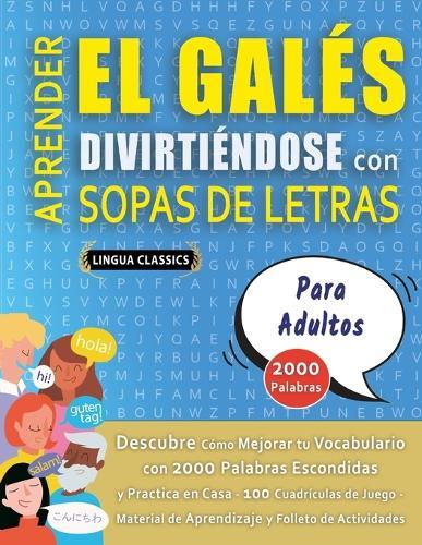 APRENDER EL GALÉS DIVIRTIÉNDOSE CON SOPAS DE LETRAS - PARA ADULTOS - Descubre Cómo Mejorar tu Vocabulario con 2000 Palabras Escondidas y Practica en Casa - 100 Cuadrículas de Juego - Material de Aprendizaje y Folleto de Actividades