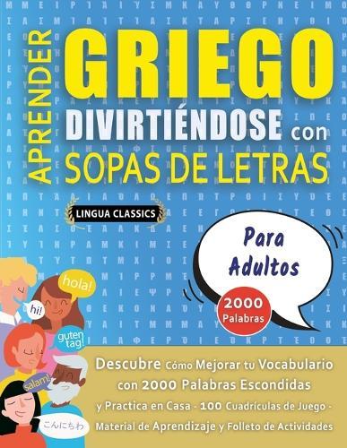 APRENDER GRIEGO DIVIRTIÉNDOSE CON SOPAS DE LETRAS - PARA ADULTOS - Descubre Cómo Mejorar tu Vocabulario con 2000 Palabras Escondidas y Practica en Casa - 100 Cuadrículas de Juego - Material de Aprendizaje y Folleto de Actividades